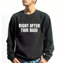 Right After This Raid Sweatshirt