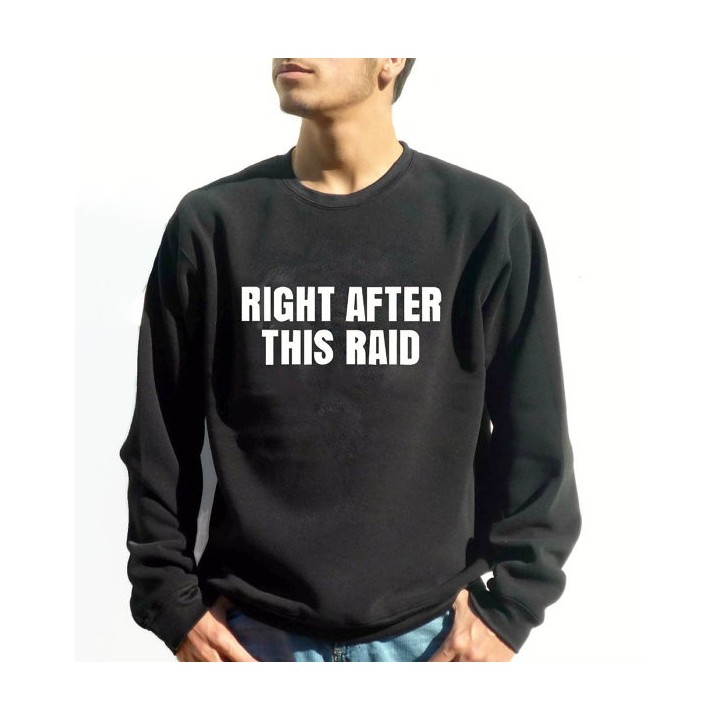 Right After This Raid Sweatshirt